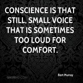 Bert Murray - Conscience is that still, small voice that is sometimes ...
