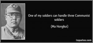 one of my soldiers can handle three Communist soldiers - Ma Hongkui