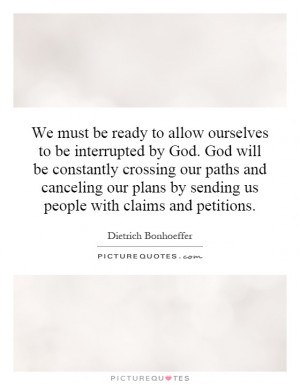 We must be ready to allow ourselves to be interrupted by God. God will ...