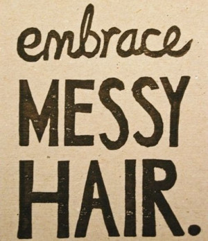 messy hair quote quotes saying sayings typographies typography embrace ...