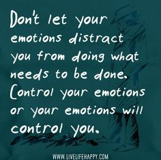 Don’t let your emotions distract you from doing what needs to be ...