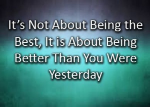 Be better than you were yesterday 