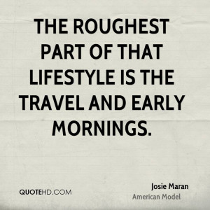 The roughest part of that lifestyle is the travel and early mornings.