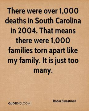 ... were 1,000 families torn apart like my family. It is just too many