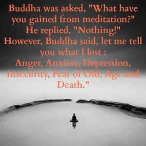 ... Inspirations: Buddha was asked,What have you gained from meditation