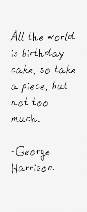 All the world is birthday cake, so take a piece, but not too much ...