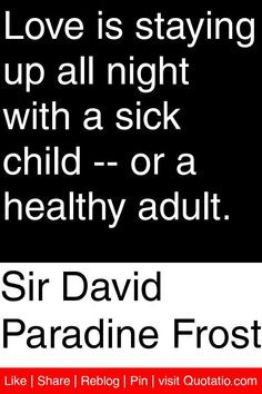 ... all night with a sick child -- or a healthy adult. #quotations #quotes