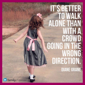 ... better to walk alone, than with a crowd going in the wrong direction