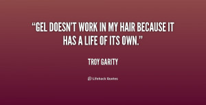 Gel doesn't work in my hair because it has a life of its own.”