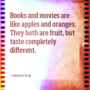 Books and movies are like apples and oranges. They both are fruit, but ...