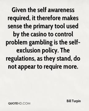 ... gambling is the self-exclusion policy. The regulations, as they stand