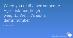 ... love someone, Age, distance, height, weight... Well, it's just a damn