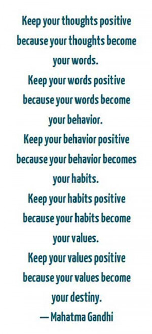 ... . Keep your words positive because your words become your behavior