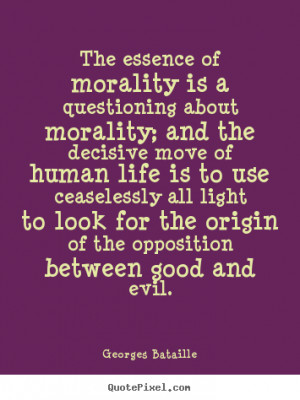 The essence of morality is a questioning about morality; and the ...