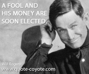 fool quotes , money quotes , elected quotes , politics quotes