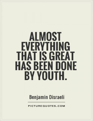Almost everything that is great has been done by youth Picture Quote ...