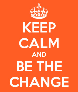 KEEP CALM AND BE THE CHANGE