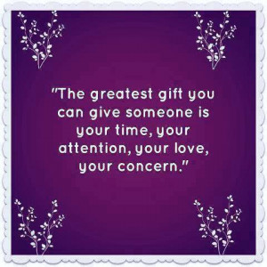 The Greatest Gift You Can Give Someone is your Time