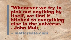 ... to everything else in the universe. - John Muir - mattcreate.com