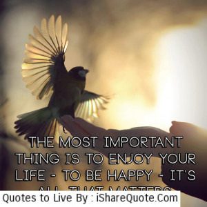 The most important thing is to enjoy your life…