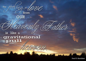 love from our Heavenly Father is like a gravitational pull from heaven ...