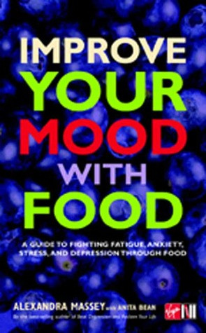 Improve Your Mood with Food: A Guide to Fighting Fatigue, Anxiety ...