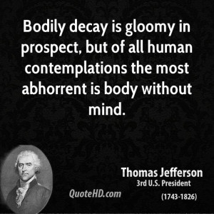Bodily decay is gloomy in prospect, but of all human contemplations ...
