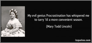 ... me to tarry 'til a more convenient season. - Mary Todd Lincoln