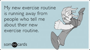 My new exercise routine is running away from people who tell me about ...