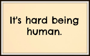 ... humans have to deal with being sick and not feeling well all the time