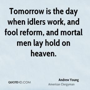 Andrew Young - Tomorrow is the day when idlers work, and fool reform ...