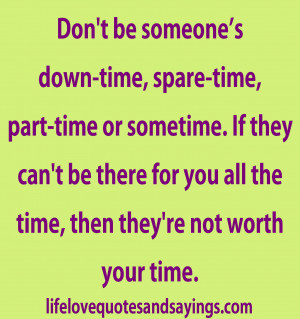 Don’t be someone’s down-time, spare-time, part-time or sometime ...