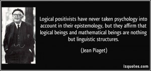 Logical positivists have never taken psychology into account in their ...