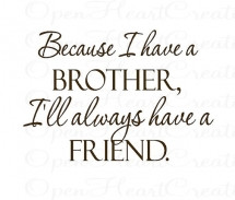 Because I have a brother... - Quotes & Sayings