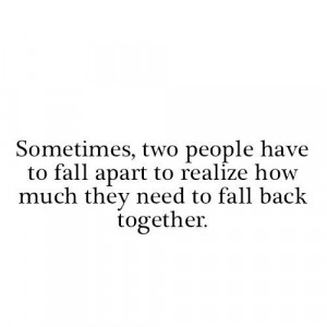 Sometimes, two people have to fall apart to realize how much they ...