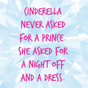 Cinderella never asked for a prince. She asked for a night off and a ...