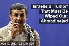 Israelis a 'Tumor' That Must Be Wiped Out: Ahmadinejad