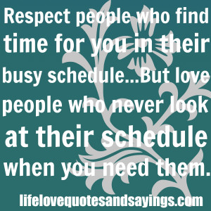 Respect people who find time for you in their busy schedule…But love ...