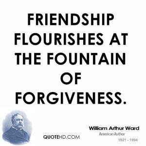 Friendship flourishes at the fountain of forgiveness.