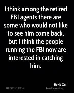 Howie Carr - I think among the retired FBI agents there are some who ...