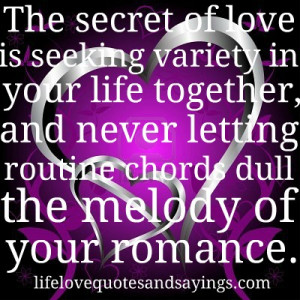 The secret of love is seeking variety in your life together, and never ...