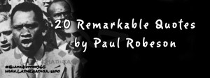 20 Remarkable Paul Robeson Quotes