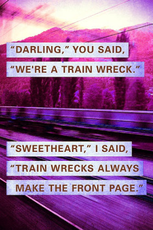 Darling,” you said, “We’re a train wreck.” “Sweetheart,” I ...