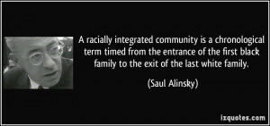 ... black family to the exit of the last white family. - Saul Alinsky
