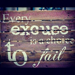 every excuse is a choice to fail