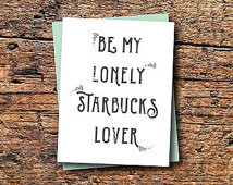 funny card, quote card, be my lonely starbucks lover, anniversary card ...