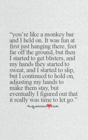 Monkey bars... Eventually you'll let go.