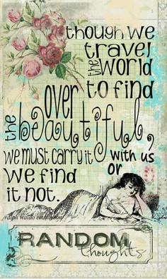 Though we travel the world over to find the beautiful, we must carry ...