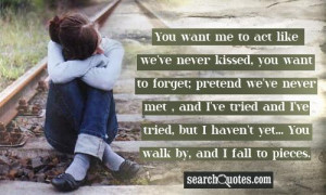 You want me to act like we’ve never kissed, you want to forget ...