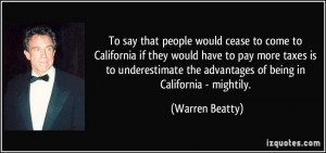 ... the advantages of being in California - mightily. - Warren Beatty